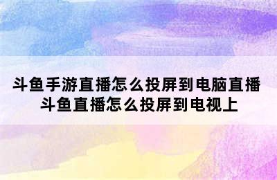 斗鱼手游直播怎么投屏到电脑直播 斗鱼直播怎么投屏到电视上